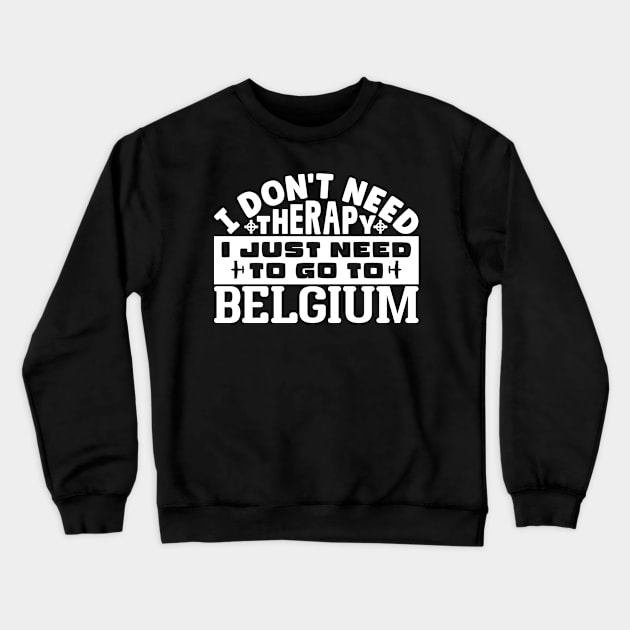 I don't need therapy, I just need to go to Belgium Crewneck Sweatshirt by colorsplash